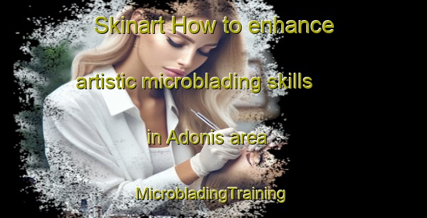 Skinart How to enhance artistic microblading skills in Adonis area | #MicrobladingTraining #MicrobladingClasses #SkinartTraining-Brazil