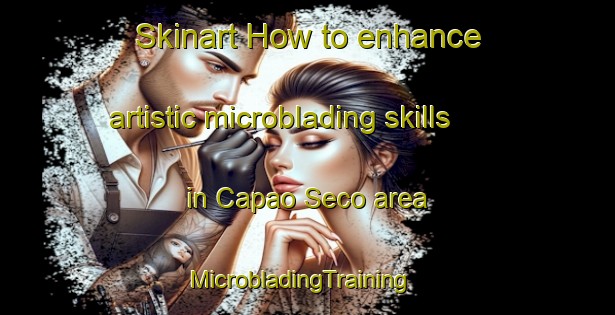 Skinart How to enhance artistic microblading skills in Capao Seco area | MicrobladingTraining | MicrobladingClasses | SkinartTraining-Brazil