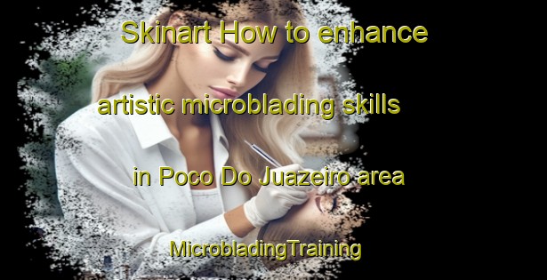 Skinart How to enhance artistic microblading skills in Poco Do Juazeiro area | MicrobladingTraining | MicrobladingClasses | SkinartTraining-Brazil