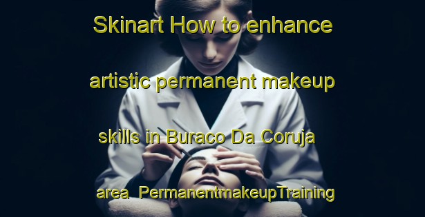 Skinart How to enhance artistic permanent makeup skills in Buraco Da Coruja area | PermanentmakeupTraining | PermanentmakeupClasses | SkinartTraining-Brazil
