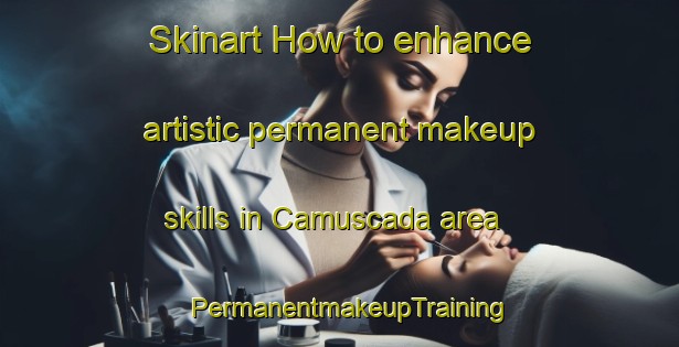 Skinart How to enhance artistic permanent makeup skills in Camuscada area | PermanentmakeupTraining | PermanentmakeupClasses | SkinartTraining-Brazil