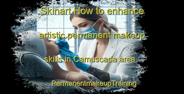 Skinart How to enhance artistic permanent makeup skills in Camuscada area | PermanentmakeupTraining | PermanentmakeupClasses | SkinartTraining-Brazil