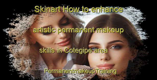 Skinart How to enhance artistic permanent makeup skills in Cotegipe area | PermanentmakeupTraining | PermanentmakeupClasses | SkinartTraining-Brazil