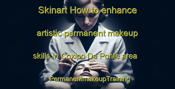 Skinart How to enhance artistic permanent makeup skills in Coxipo Da Ponte area | PermanentmakeupTraining | PermanentmakeupClasses | SkinartTraining-Brazil