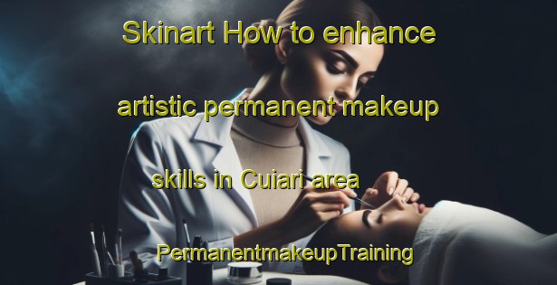 Skinart How to enhance artistic permanent makeup skills in Cuiari area | PermanentmakeupTraining | PermanentmakeupClasses | SkinartTraining-Brazil