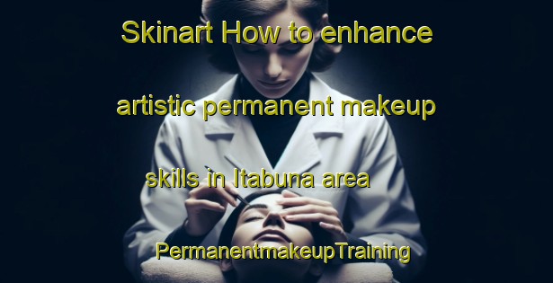 Skinart How to enhance artistic permanent makeup skills in Itabuna area | PermanentmakeupTraining | PermanentmakeupClasses | SkinartTraining-Brazil
