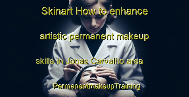 Skinart How to enhance artistic permanent makeup skills in Jonas Carvalho area | PermanentmakeupTraining | PermanentmakeupClasses | SkinartTraining-Brazil