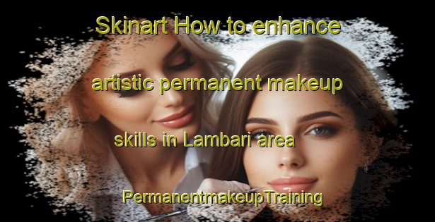 Skinart How to enhance artistic permanent makeup skills in Lambari area | PermanentmakeupTraining | PermanentmakeupClasses | SkinartTraining-Brazil