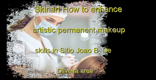 Skinart How to enhance artistic permanent makeup skills in Sitio Joao B  De Oliveira area | PermanentmakeupTraining | PermanentmakeupClasses | SkinartTraining-Brazil