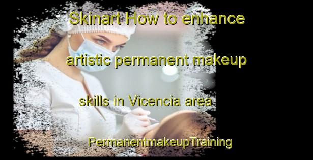Skinart How to enhance artistic permanent makeup skills in Vicencia area | PermanentmakeupTraining | PermanentmakeupClasses | SkinartTraining-Brazil