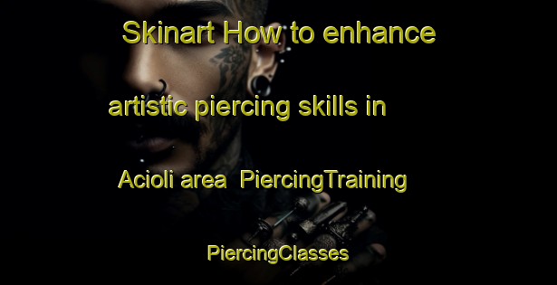 Skinart How to enhance artistic piercing skills in Acioli area | #PiercingTraining #PiercingClasses #SkinartTraining-Brazil