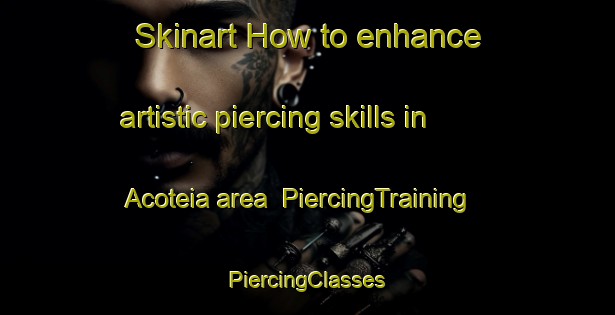 Skinart How to enhance artistic piercing skills in Acoteia area | #PiercingTraining #PiercingClasses #SkinartTraining-Brazil