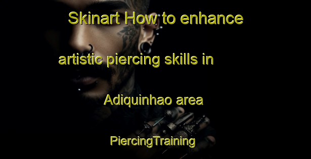 Skinart How to enhance artistic piercing skills in Adiquinhao area | #PiercingTraining #PiercingClasses #SkinartTraining-Brazil