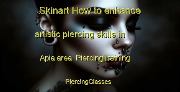 Skinart How to enhance artistic piercing skills in Apia area | PiercingTraining | PiercingClasses | SkinartTraining-Brazil