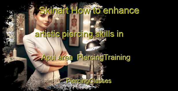 Skinart How to enhance artistic piercing skills in Apui area | #PiercingTraining #PiercingClasses #SkinartTraining-Brazil