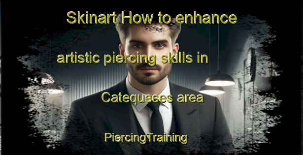 Skinart How to enhance artistic piercing skills in Catequeses area | PiercingTraining | PiercingClasses | SkinartTraining-Brazil