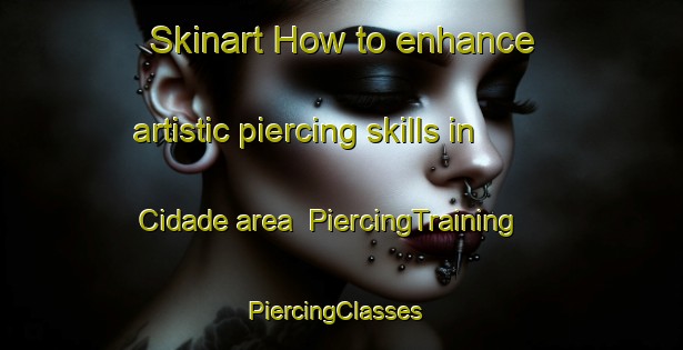 Skinart How to enhance artistic piercing skills in Cidade area | PiercingTraining | PiercingClasses | SkinartTraining-Brazil