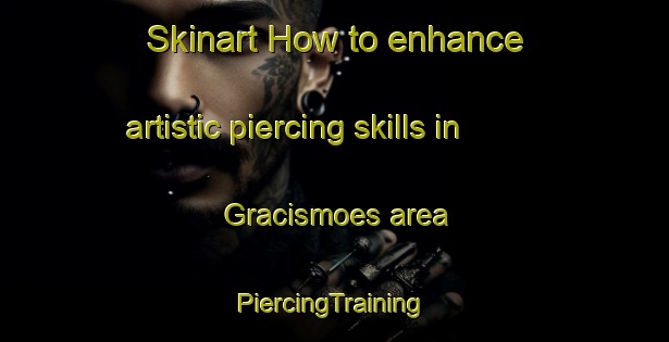 Skinart How to enhance artistic piercing skills in Gracismoes area | #PiercingTraining #PiercingClasses #SkinartTraining-Brazil