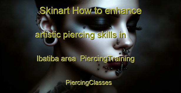 Skinart How to enhance artistic piercing skills in Ibatiba area | PiercingTraining | PiercingClasses | SkinartTraining-Brazil