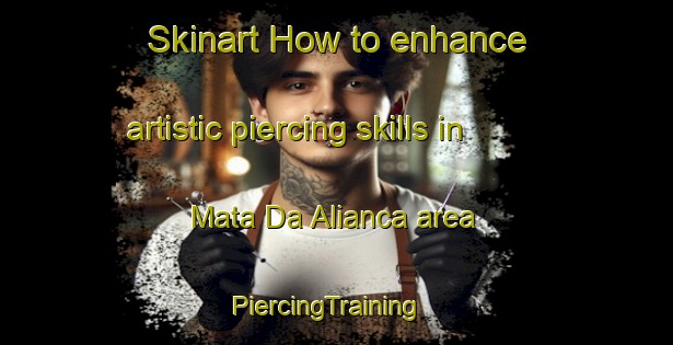 Skinart How to enhance artistic piercing skills in Mata Da Alianca area | PiercingTraining | PiercingClasses | SkinartTraining-Brazil