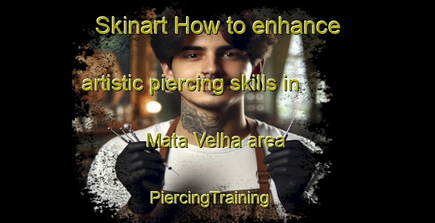 Skinart How to enhance artistic piercing skills in Mata Velha area | PiercingTraining | PiercingClasses | SkinartTraining-Brazil