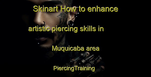 Skinart How to enhance artistic piercing skills in Muquicaba area | #PiercingTraining #PiercingClasses #SkinartTraining-Brazil