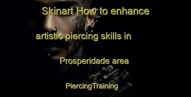 Skinart How to enhance artistic piercing skills in Prosperidade area | PiercingTraining | PiercingClasses | SkinartTraining-Brazil