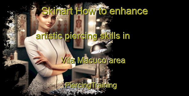 Skinart How to enhance artistic piercing skills in Vila Macuco area | PiercingTraining | PiercingClasses | SkinartTraining-Brazil