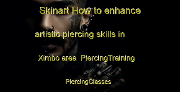 Skinart How to enhance artistic piercing skills in Ximbo area | PiercingTraining | PiercingClasses | SkinartTraining-Brazil