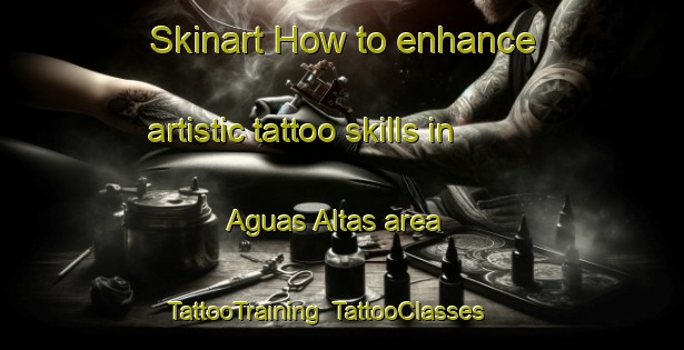 Skinart How to enhance artistic tattoo skills in Aguas Altas area | TattooTraining | TattooClasses | SkinartTraining-Brazil