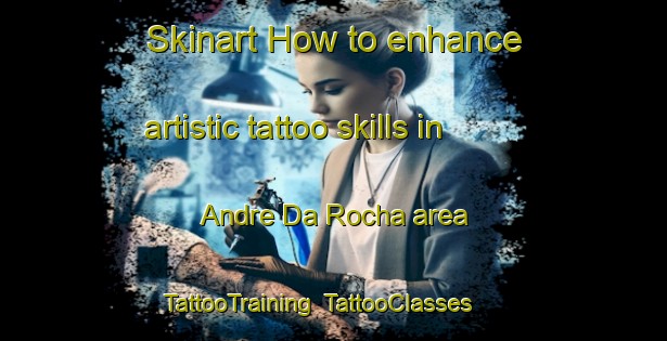 Skinart How to enhance artistic tattoo skills in Andre Da Rocha area | TattooTraining | TattooClasses | SkinartTraining-Brazil