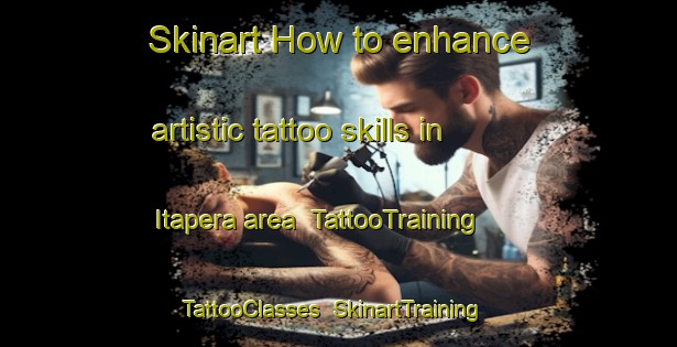 Skinart How to enhance artistic tattoo skills in Itapera area | TattooTraining | TattooClasses | SkinartTraining-Brazil