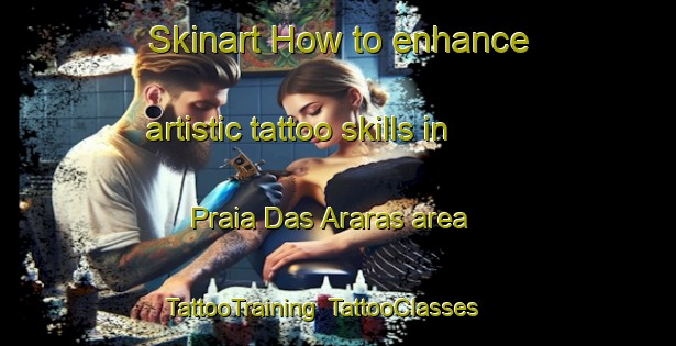 Skinart How to enhance artistic tattoo skills in Praia Das Araras area | TattooTraining | TattooClasses | SkinartTraining-Brazil