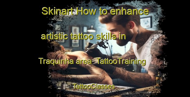 Skinart How to enhance artistic tattoo skills in Traquinha area | TattooTraining | TattooClasses | SkinartTraining-Brazil