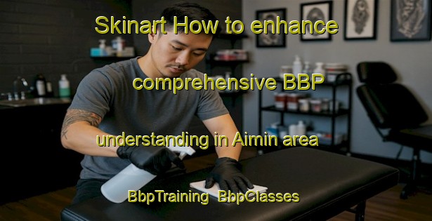 Skinart How to enhance comprehensive BBP understanding in Aimin area | BbpTraining | BbpClasses | SkinartTraining-Brazil