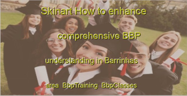 Skinart How to enhance comprehensive BBP understanding in Barrinhas area | BbpTraining | BbpClasses | SkinartTraining-Brazil