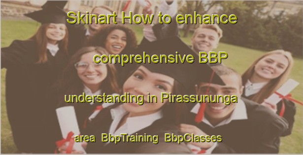 Skinart How to enhance comprehensive BBP understanding in Pirassununga area | BbpTraining | BbpClasses | SkinartTraining-Brazil