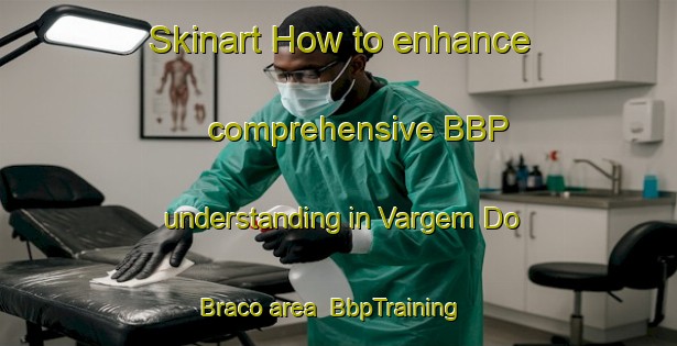 Skinart How to enhance comprehensive BBP understanding in Vargem Do Braco area | BbpTraining | BbpClasses | SkinartTraining-Brazil