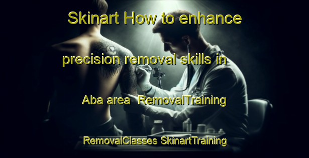 Skinart How to enhance precision removal skills in Aba area | #RemovalTraining #RemovalClasses #SkinartTraining-Brazil