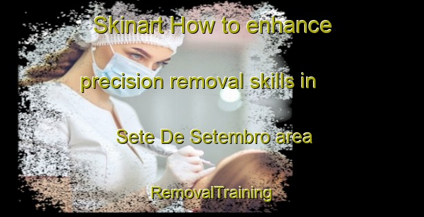 Skinart How to enhance precision removal skills in Sete De Setembro area | RemovalTraining | RemovalClasses | SkinartTraining-Brazil