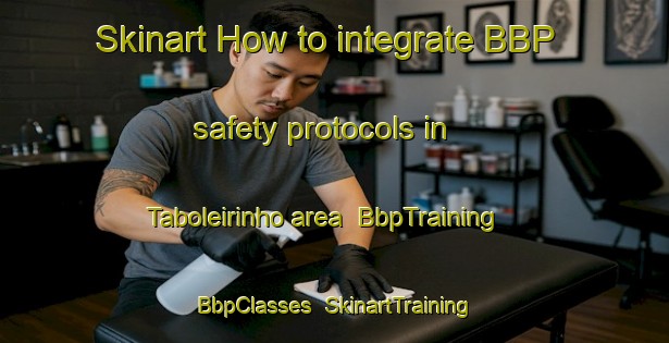 Skinart How to integrate BBP safety protocols in Taboleirinho area | BbpTraining | BbpClasses | SkinartTraining-Brazil