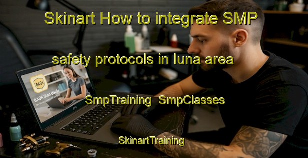 Skinart How to integrate SMP safety protocols in Iuna area | SmpTraining | SmpClasses | SkinartTraining-Brazil