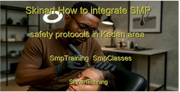 Skinart How to integrate SMP safety protocols in Kadan area | SmpTraining | SmpClasses | SkinartTraining-Brazil