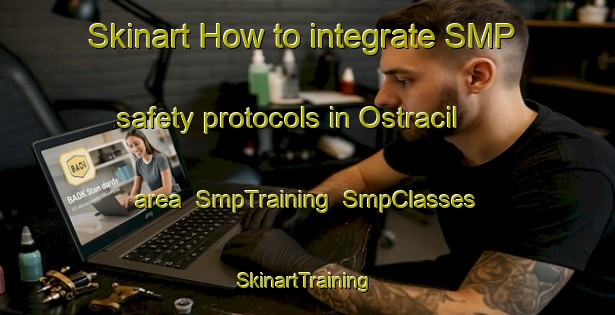 Skinart How to integrate SMP safety protocols in Ostracil area | SmpTraining | SmpClasses | SkinartTraining-Brazil