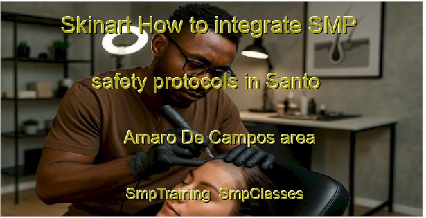 Skinart How to integrate SMP safety protocols in Santo Amaro De Campos area | SmpTraining | SmpClasses | SkinartTraining-Brazil