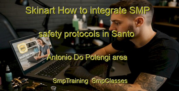 Skinart How to integrate SMP safety protocols in Santo Antonio Do Potengi area | SmpTraining | SmpClasses | SkinartTraining-Brazil