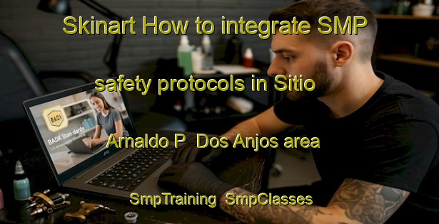 Skinart How to integrate SMP safety protocols in Sitio Arnaldo P  Dos Anjos area | SmpTraining | SmpClasses | SkinartTraining-Brazil