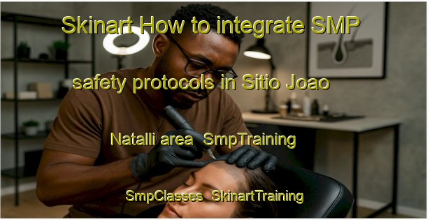 Skinart How to integrate SMP safety protocols in Sitio Joao Natalli area | SmpTraining | SmpClasses | SkinartTraining-Brazil