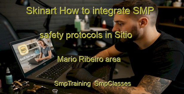 Skinart How to integrate SMP safety protocols in Sitio Mario Ribeiro area | SmpTraining | SmpClasses | SkinartTraining-Brazil