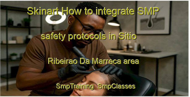 Skinart How to integrate SMP safety protocols in Sitio Ribeirao Da Marreca area | SmpTraining | SmpClasses | SkinartTraining-Brazil